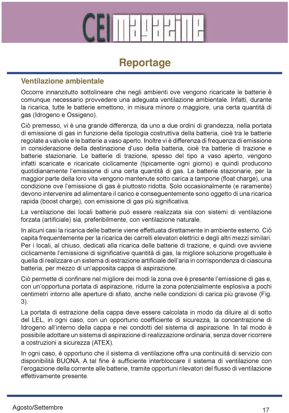 Ciò premesso, vi è una grande differenza, da uno a due ordini di grandezza, nella portata di emissione di gas in funzione della tipologia costruttiva della batteria, cioè tra le batterie regolate a