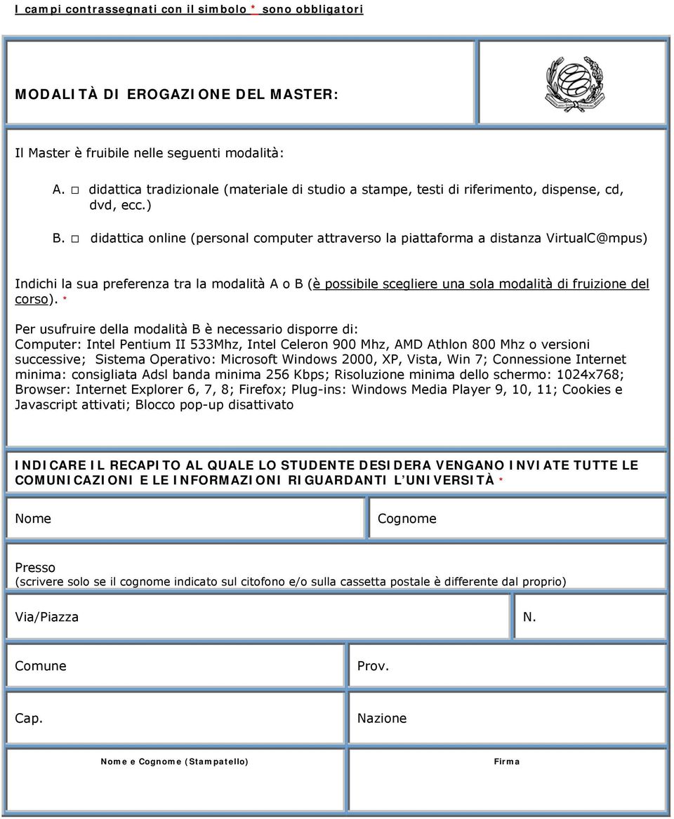 didattica online (personal computer attraverso la piattaforma a distanza VirtualC@mpus) Indichi la sua preferenza tra la modalità A o B (è possibile scegliere una sola modalità di fruizione del