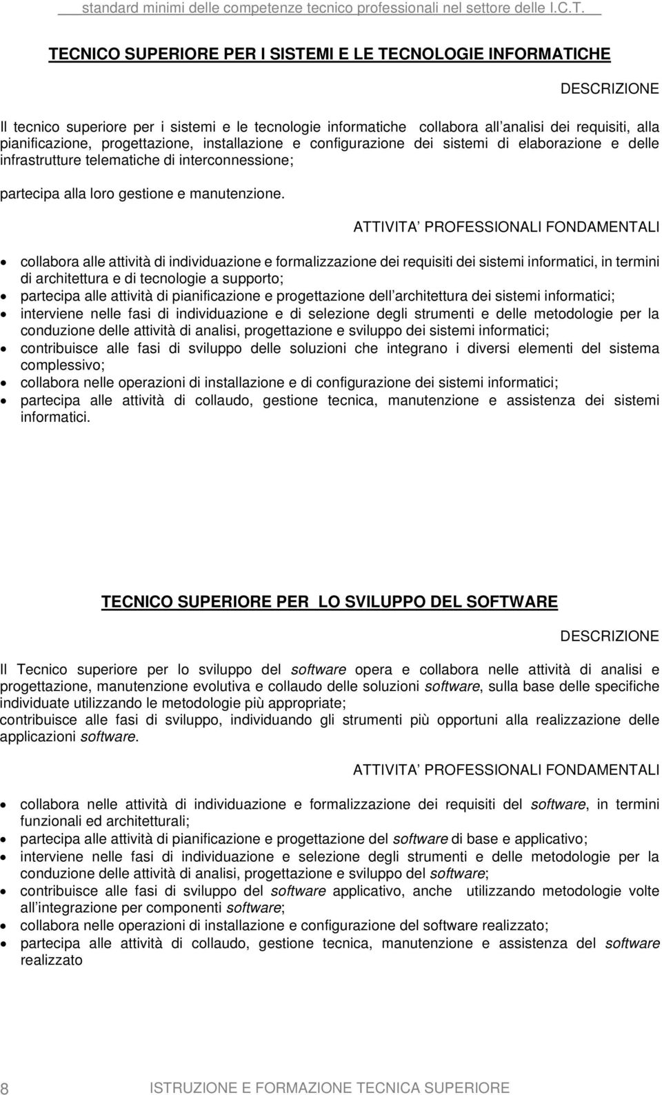 ATTIVITA PROFESSIONALI FONDAMENTALI collabora alle attività di individuazione e formalizzazione dei requisiti dei sistemi informatici, in termini di architettura e di tecnologie a supporto; partecipa