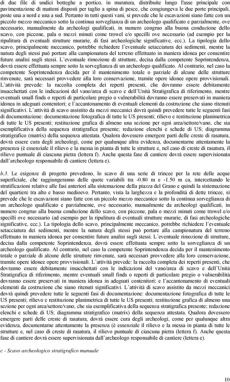 Pertanto in tutti questi vani, si prevede che le escavazioni siano fatte con un piccolo mezzo meccanico sotto la continua sorveglianza di un archeologo qualificato e parzialmente, ove necessario,