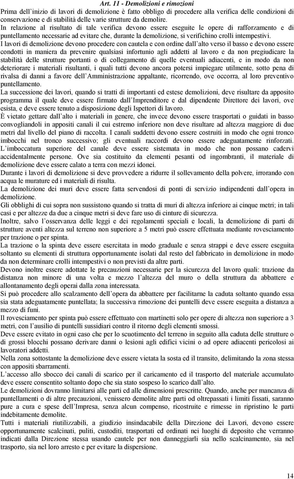 In relazione al risultato di tale verifica devono essere eseguite le opere di rafforzamento e di puntellamento necessarie ad evitare che, durante la demolizione, si verifichino crolli intempestivi.