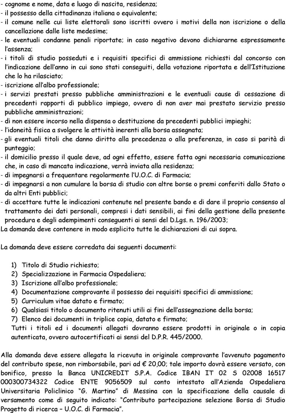 requisiti specifici di ammissione richiesti dal concorso con l indicazione dell anno in cui sono stati conseguiti, della votazione riportata e dell Istituzione che lo ha rilasciato; - iscrizione all