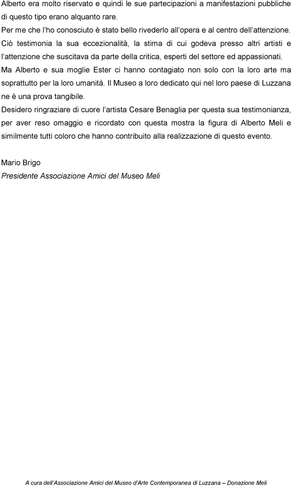 Ciò testimonia la sua eccezionalità, la stima di cui godeva presso altri artisti e l attenzione che suscitava da parte della critica, esperti del settore ed appassionati.