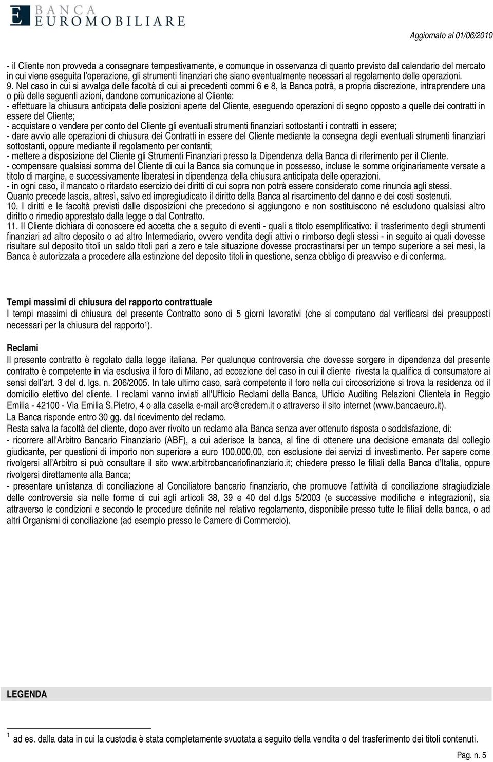 Nel caso in cui si avvalga delle facoltà di cui ai precedenti commi 6 e 8, la Banca potrà, a propria discrezione, intraprendere una o più delle seguenti azioni, dandone comunicazione al Cliente: -