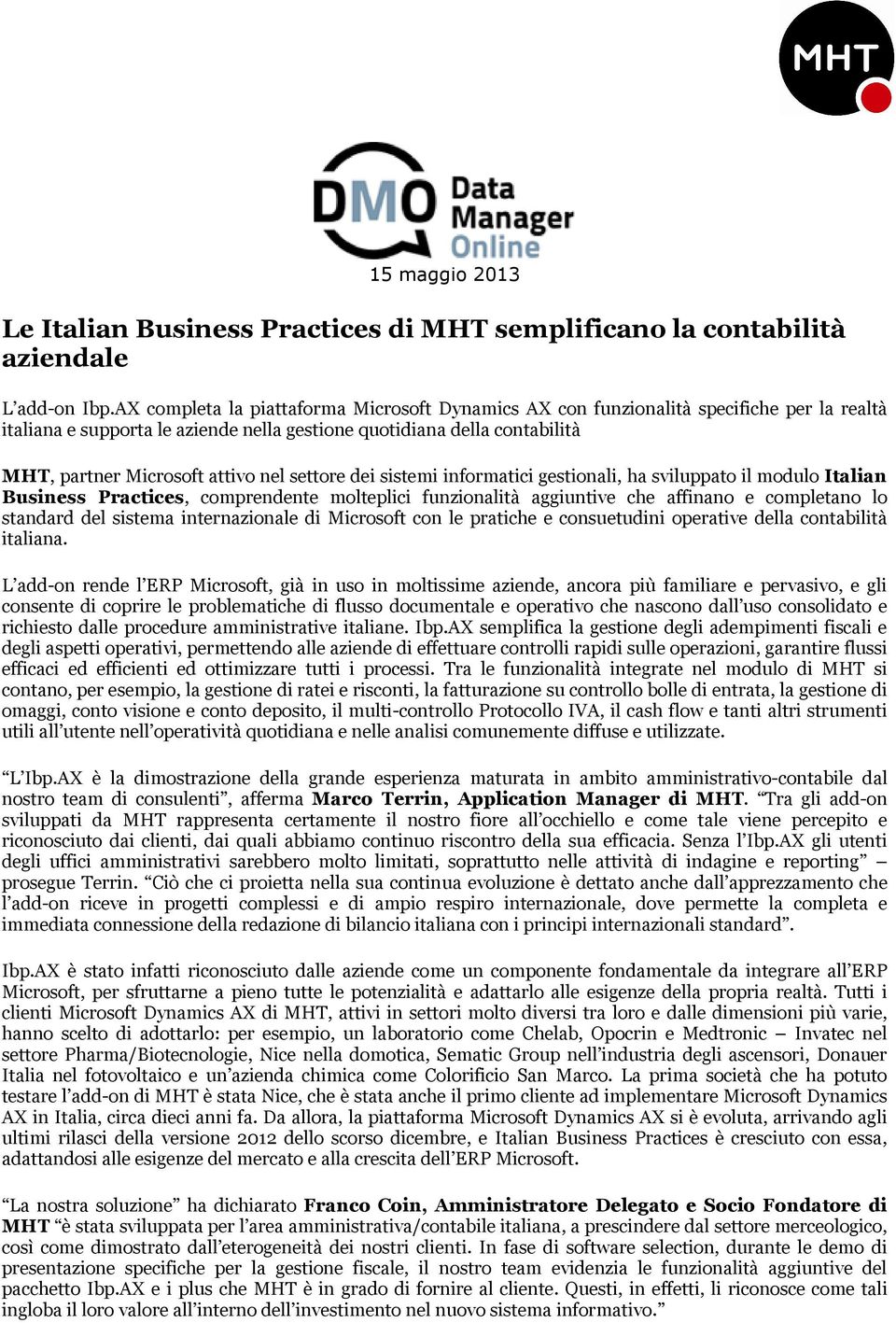 settore dei sistemi informatici gestionali, ha sviluppato il modulo Italian Business Practices, comprendente molteplici funzionalità aggiuntive che affinano e completano lo standard del sistema