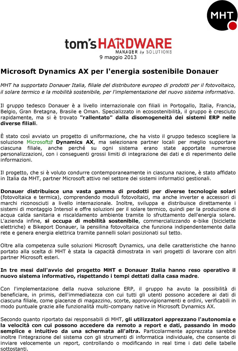 Il gruppo tedesco Donauer è a livello internazionale con filiali in Portogallo, Italia, Francia, Belgio, Gran Bretagna, Brasile e Oman.