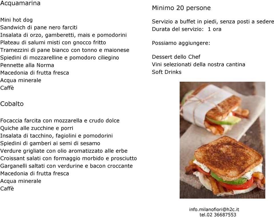 Possiamo aggiungere: Dessert dello Chef Soft Drinks Cobalto Focaccia farcita con mozzarella e crudo dolce Quiche alle zucchine e porri Insalata di tacchino, fagiolini e pomodorini Spiedini di