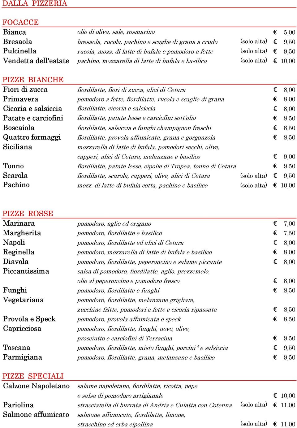 zucca, alici di Cetara 8,00 Primavera pomodoro a fette, fiordilatte, rucola e scaglie di grana 8,00 Cicoria e salsiccia fiordilatte, cicoria e salsiccia 8,00 Patate e carciofini fiordilatte, patate