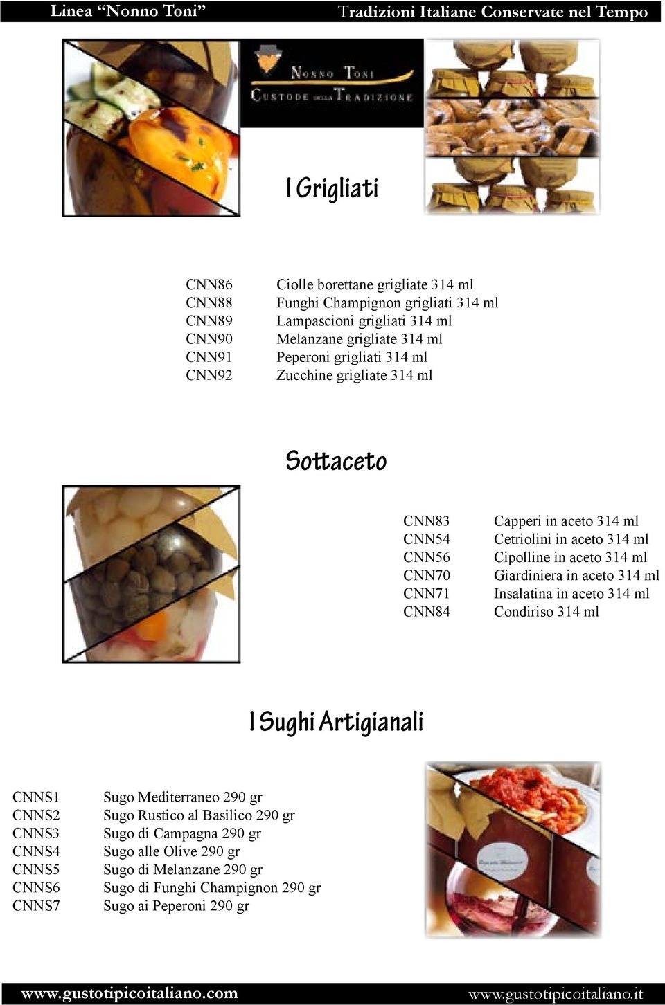 314 ml Cipolline in aceto 314 ml Giardiniera in aceto 314 ml Insalatina in aceto 314 ml Condiriso 314 ml I Sughi Artigianali CNNS1 CNNS2 CNNS3 CNNS4 CNNS5 CNNS6 CNNS7