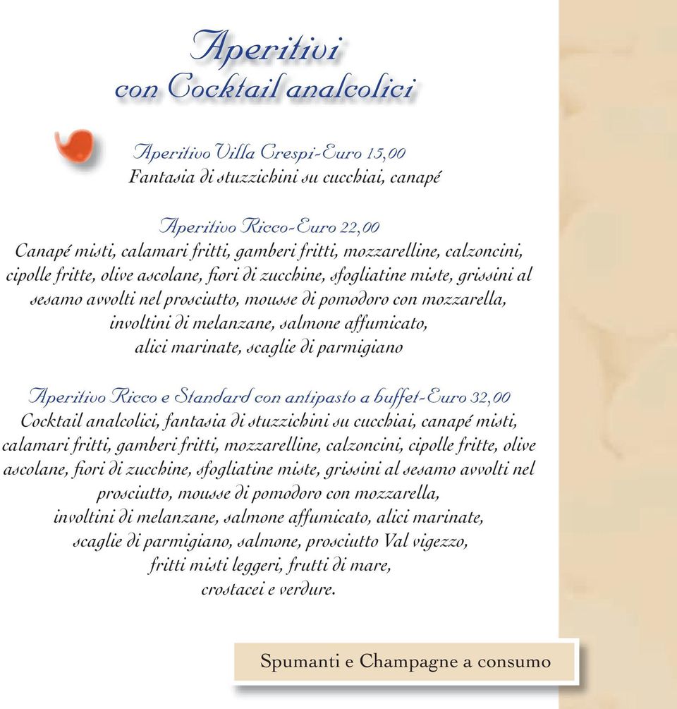 affumicato, alici marinate, scaglie di parmigiano Aperitivo Ricco e Standard con antipasto a buffet-euro 32,00 Cocktail analcolici, fantasia di stuzzichini su cucchiai, canapé misti, calamari fritti,