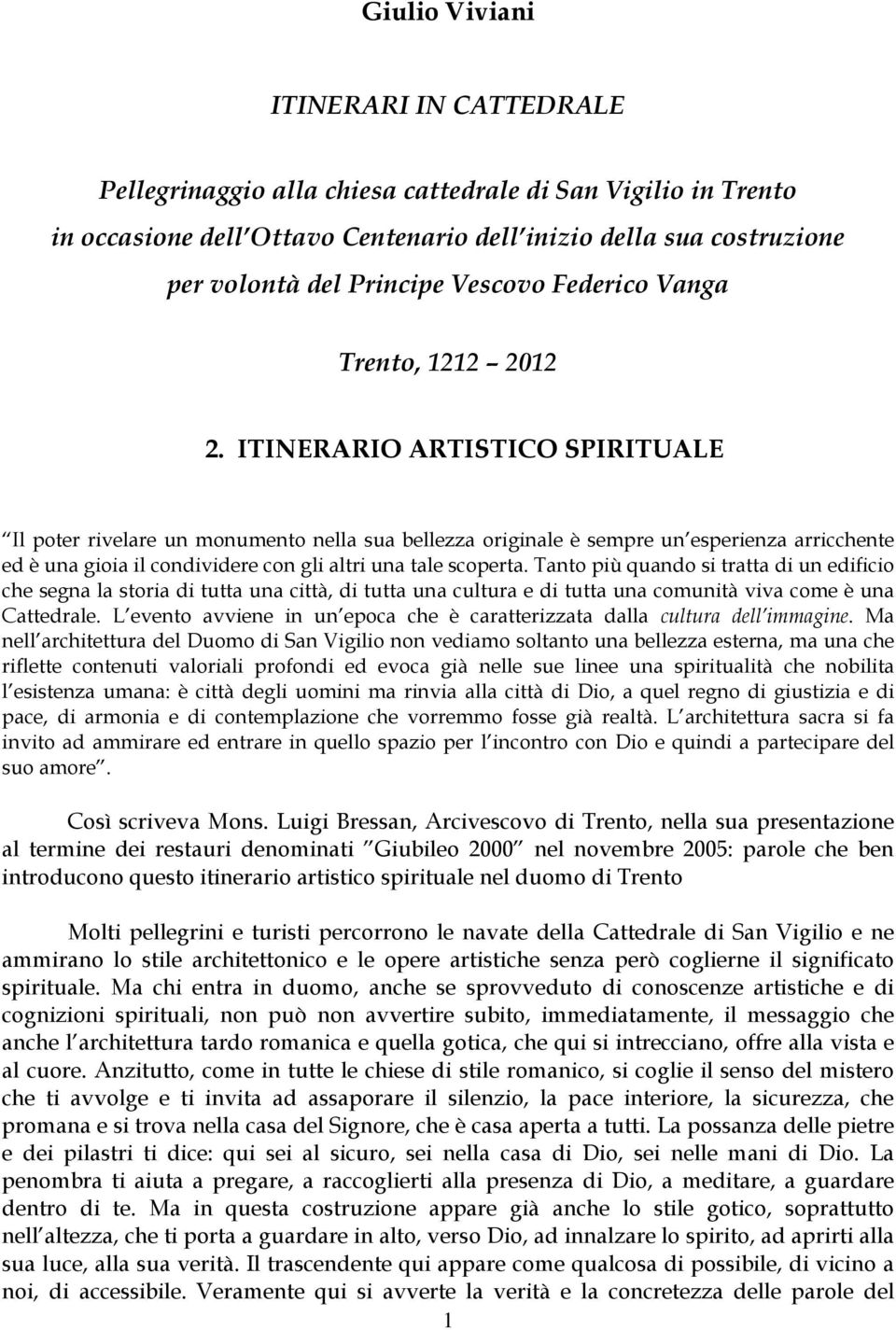 ITINERARIO ARTISTICO SPIRITUALE Il poter rivelare un monumento nella sua bellezza originale è sempre un esperienza arricchente ed è una gioia il condividere con gli altri una tale scoperta.