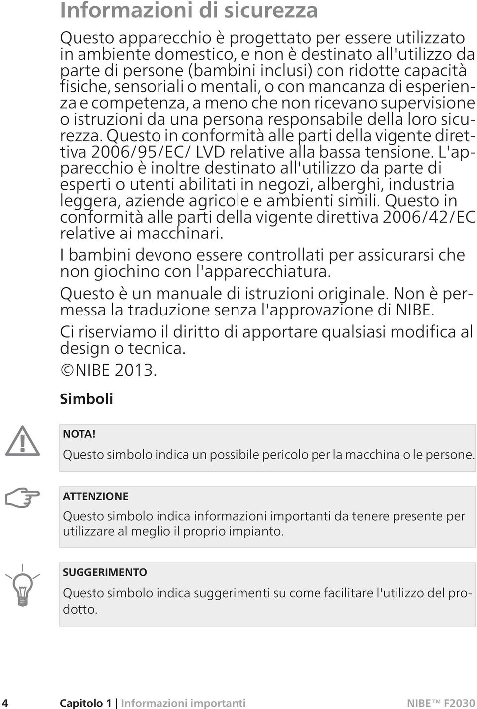 Questo in conformità alle parti della vigente direttiva 2006/95/EC/ LVD relative alla bassa tensione.