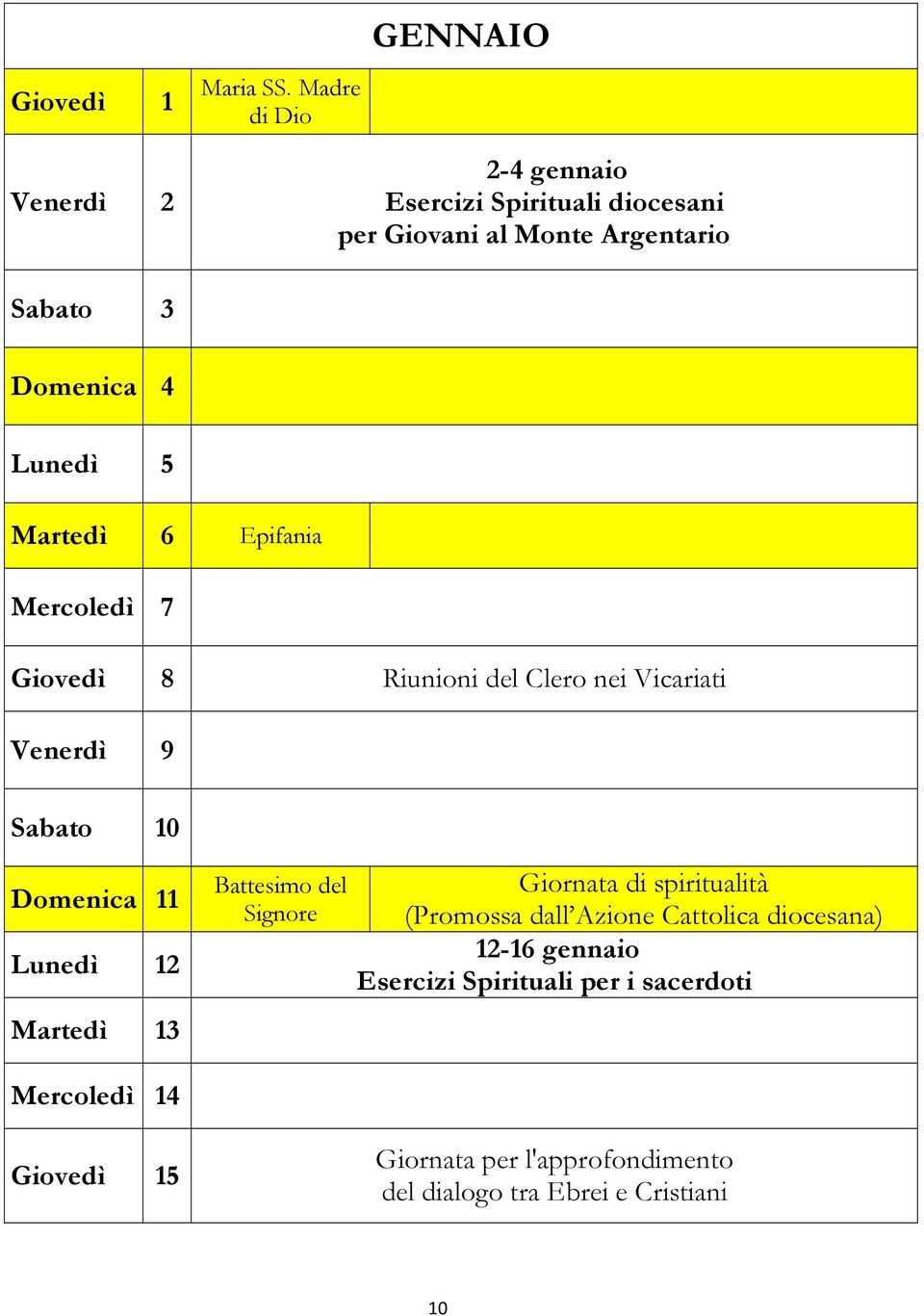 Lunedì 5 Martedì 6 Epifania Mercoledì 7 Giovedì 8 Riunioni del Clero nei Vicariati Venerdì 9 Sabato 10 Domenica 11 Lunedì 12