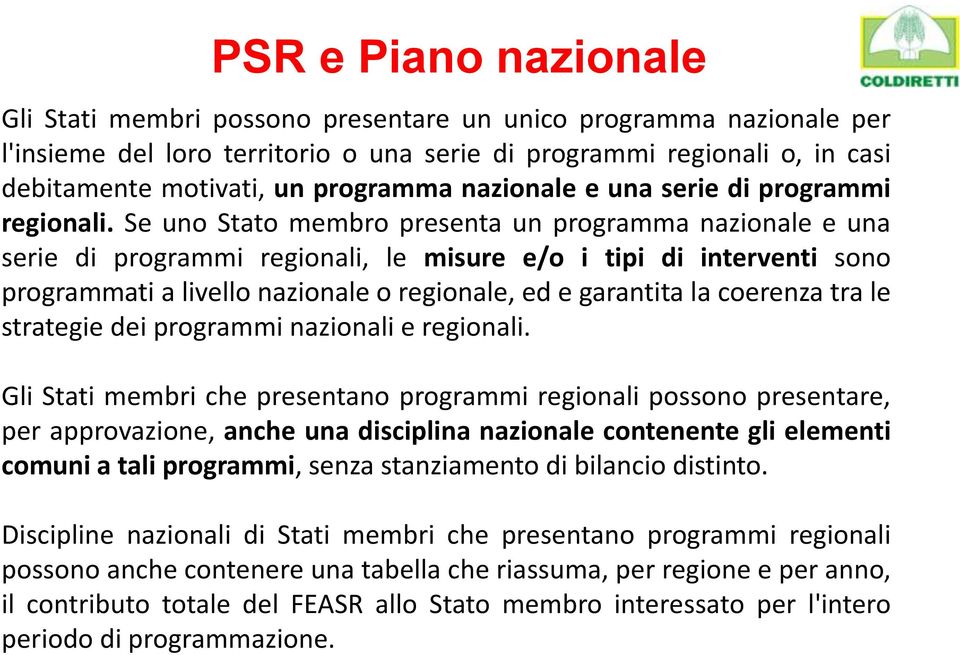 Se uno Stato membro presenta un programma nazionale e una serie di programmi regionali, le misure e/o i tipi di interventi sono programmati a livello nazionale o regionale, ed e garantita la coerenza