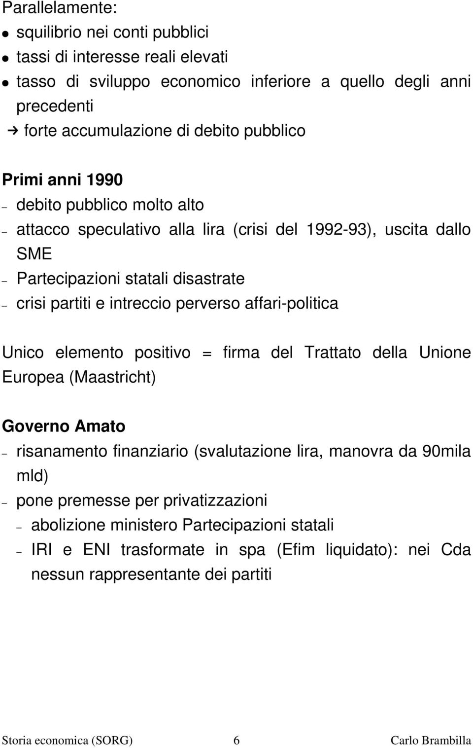 politica Unico elemento positivo = firma del Trattato della Unione Europea (Maastricht) Governo Amato risanamento finanziario (svalutazione lira, manovra da 90mila mld) pone premesse per