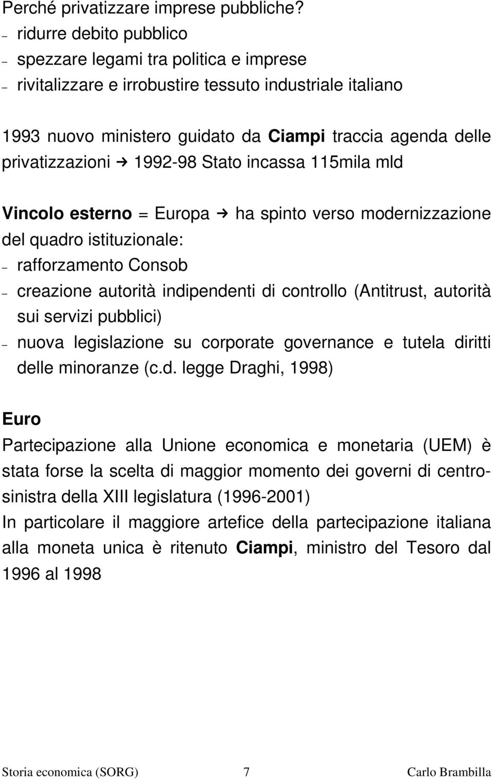 1992 98 Stato incassa 115mila mld Vincolo esterno = Europa ha spinto verso modernizzazione del quadro istituzionale: rafforzamento Consob creazione autorità indipendenti di controllo (Antitrust,