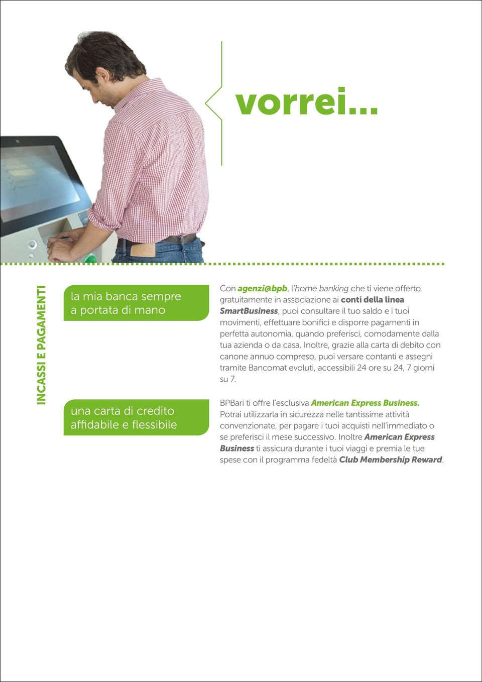 Inoltre, grazie alla carta di debito con canone annuo compreso, puoi versare contanti e assegni tramite Bancomat evoluti, accessibili 24 ore su 24, 7 giorni su 7.