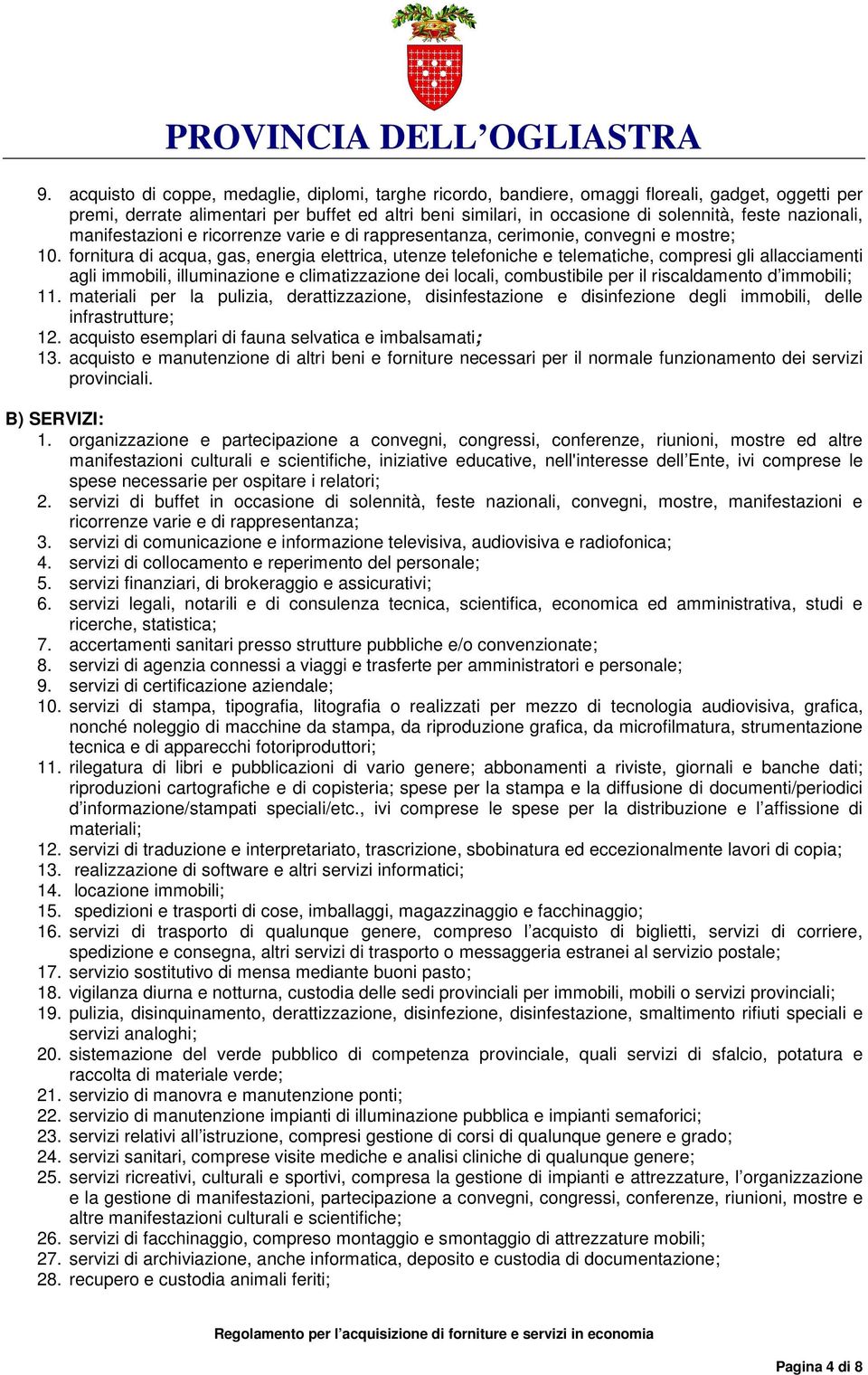 fornitura di acqua, gas, energia elettrica, utenze telefoniche e telematiche, compresi gli allacciamenti agli immobili, illuminazione e climatizzazione dei locali, combustibile per il riscaldamento d