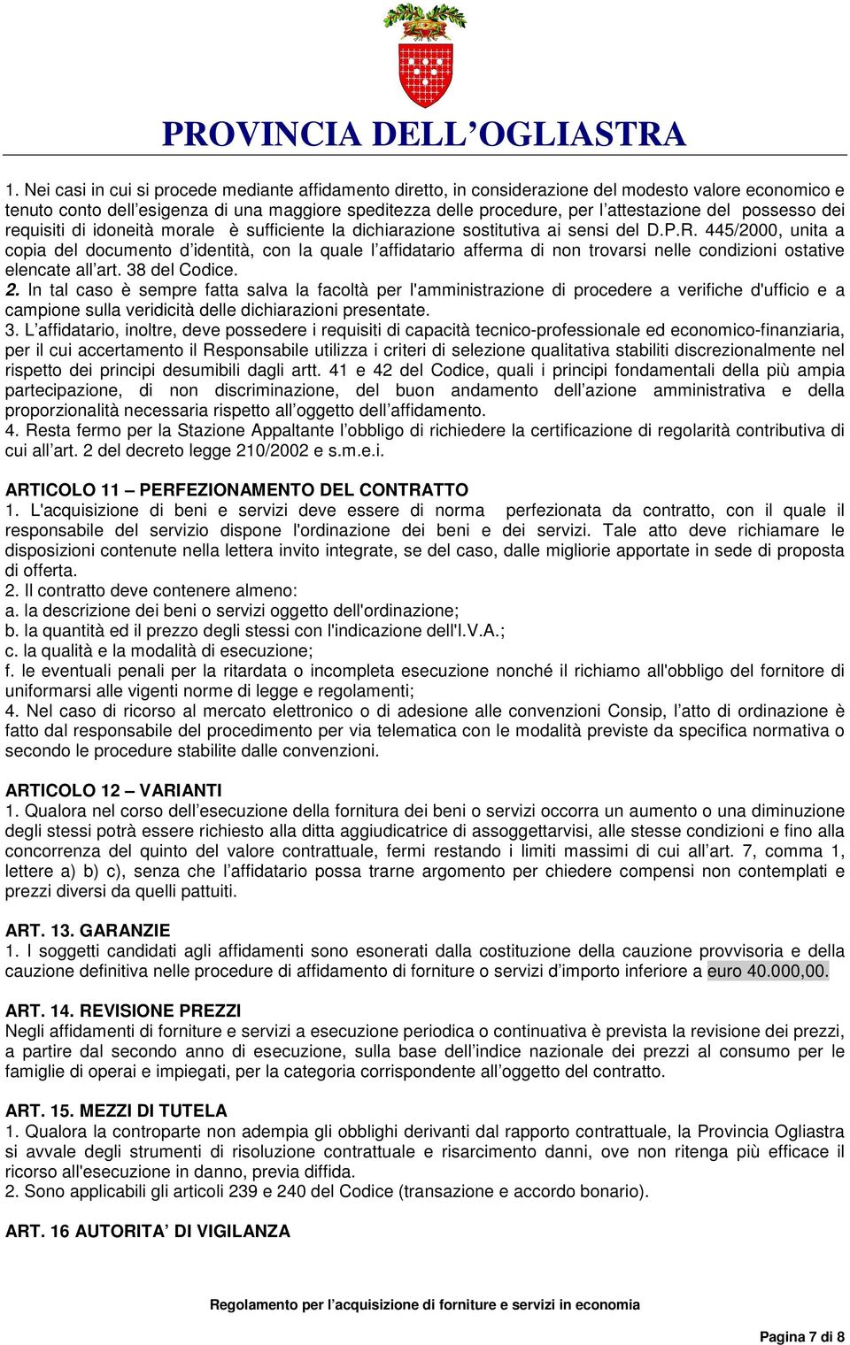 445/2000, unita a copia del documento d identità, con la quale l affidatario afferma di non trovarsi nelle condizioni ostative elencate all art. 38 del Codice. 2.