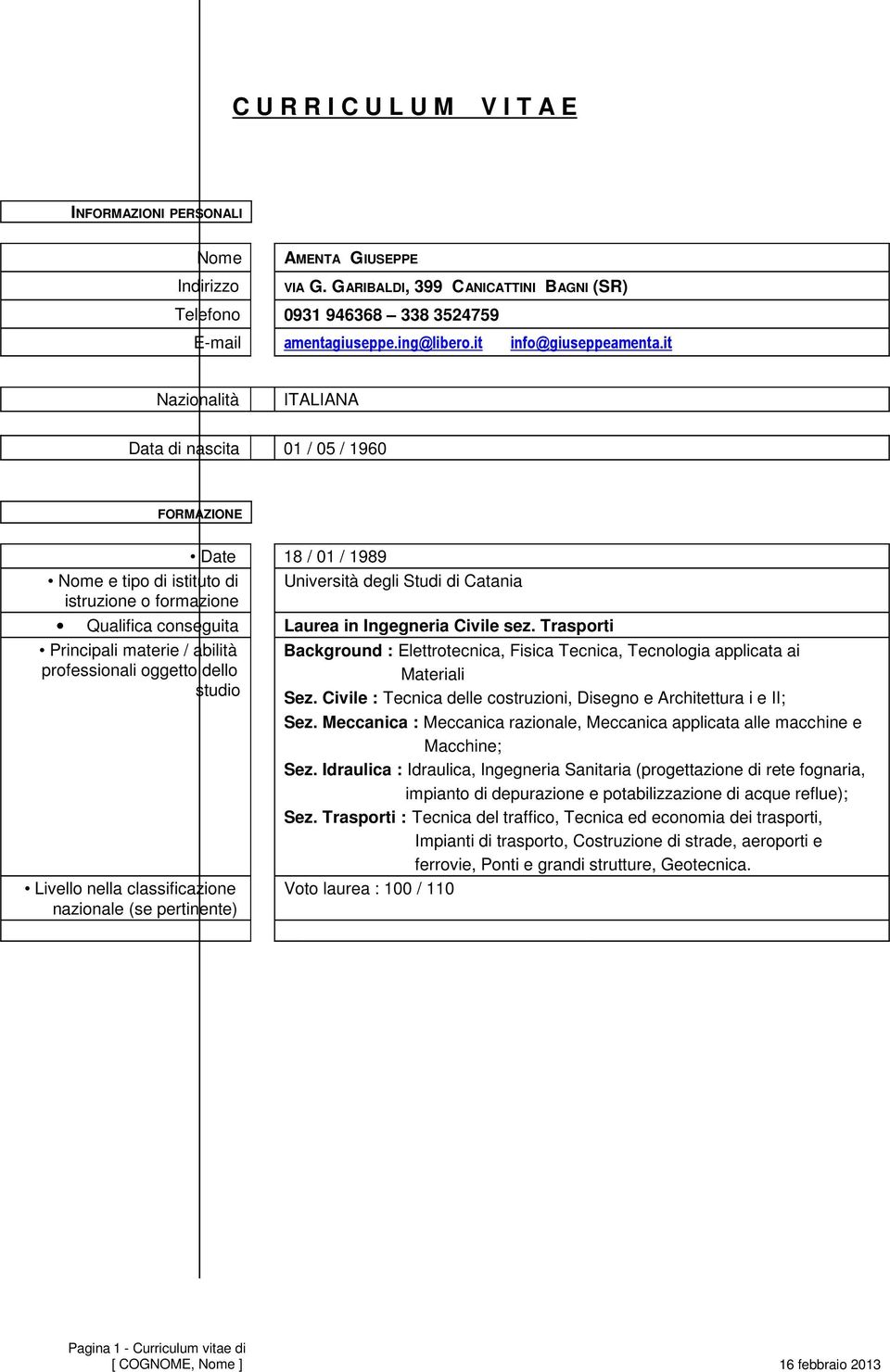 it Nazionalità ITALIANA Data di nascita 01 / 05 / 1960 FORMAZIONE Date 18 / 01 / 1989 Nome e tipo di istituto di Università degli Studi di Catania istruzione o formazione Qualifica conseguita Laurea