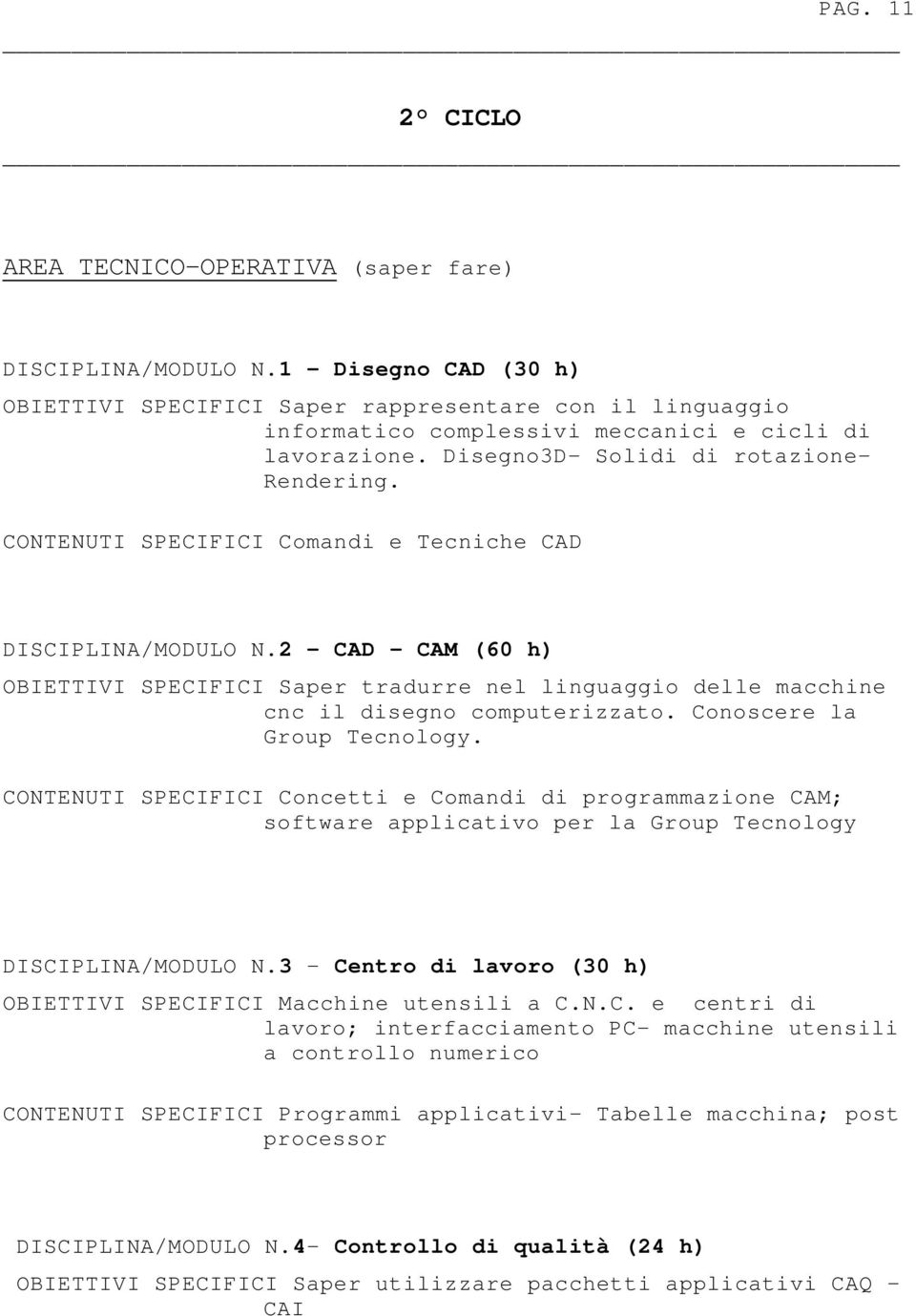 CONTENUTI SPECIFICI Comandi e Tecniche CAD DISCIPLINA/MODULO N.2 CAD CAM (60 h) OBIETTIVI SPECIFICI Saper tradurre nel linguaggio delle macchine cnc il disegno computerizzato.