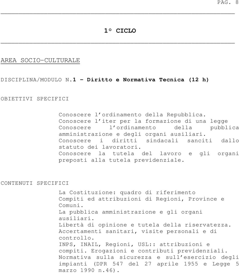 Conoscere la tutela del lavoro e gli organi preposti alla tutela previdenziale. CONTENUTI SPECIFICI La Costituzione: quadro di riferimento Compiti ed attribuzioni di Regioni, Province e Comuni.