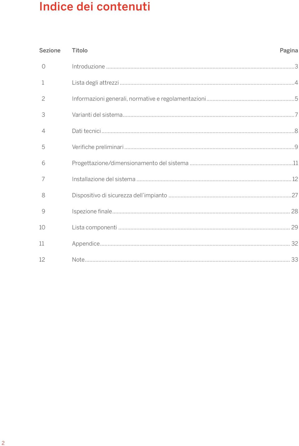 ..8 5 Verifiche preliminari...9 6 Progettazione/dimensionamento del sistema...11 7 Installazione del sistema.