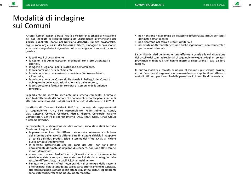 L indagine si basa inoltre su notizie e segnalazioni riguardanti oltre un migliaio di comuni, raccolte grazie a: le sedi locali di Legambiente, le Regioni e le Amministrazioni Provinciali con i loro