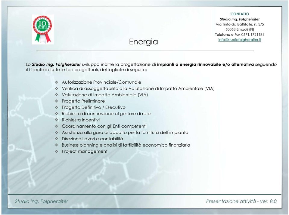 Progetto Definitivo / Esecutivo Richiesta di connessione al gestore di rete Richiesta incentivi Coordinamento con gli Enti competenti Assistenza alla gara di appalto per