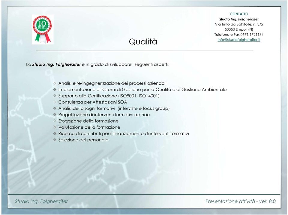 Analisi dei bisogni formativi (interviste e focus group) Progettazione di interventi formativi ad hoc Erogazione della formazione