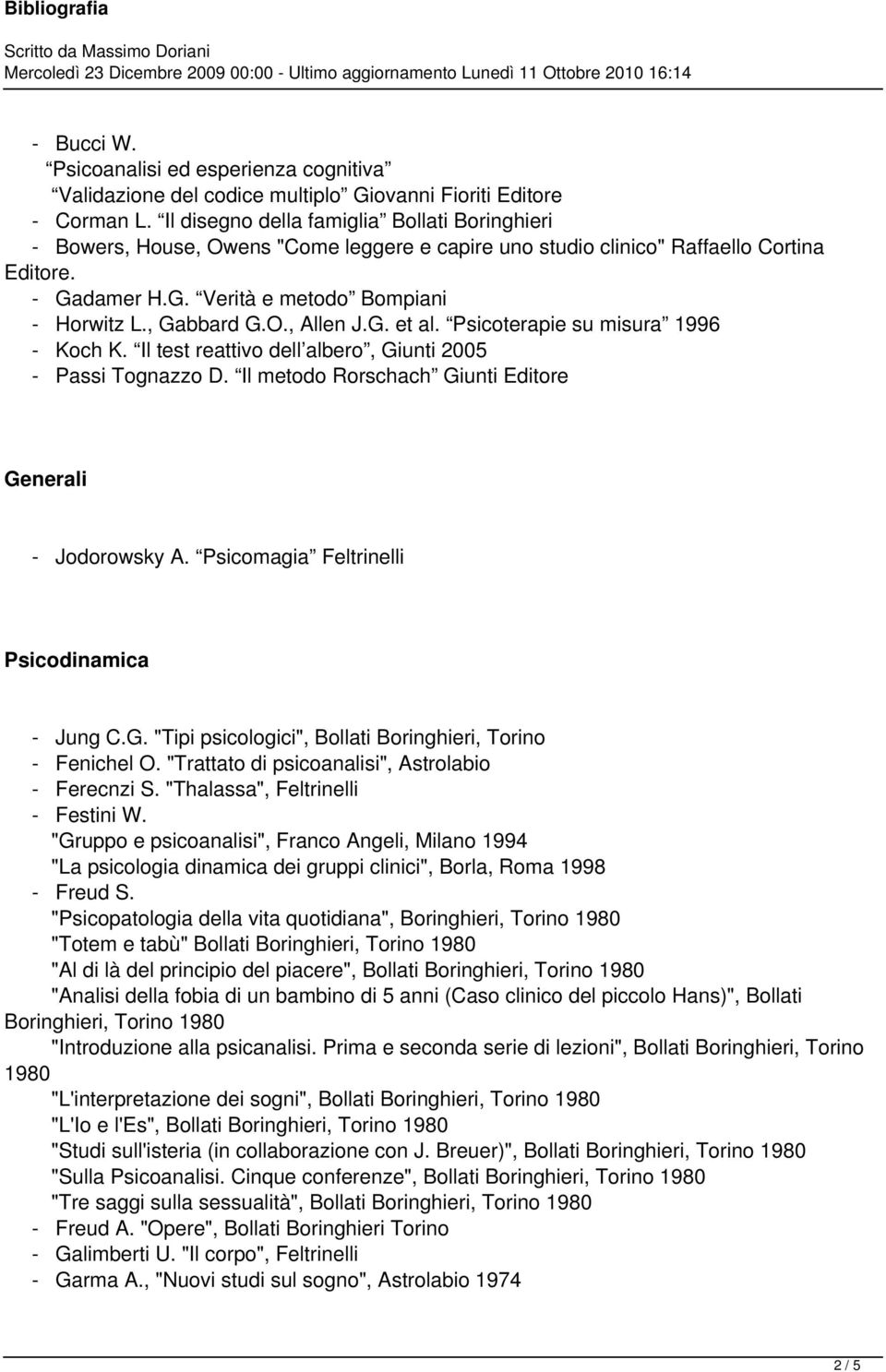 , Gabbard G.O., Allen J.G. et al. Psicoterapie su misura 1996 - Koch K. Il test reattivo dell albero, Giunti 2005 - Passi Tognazzo D. Il metodo Rorschach Giunti Editore Generali - Jodorowsky A.