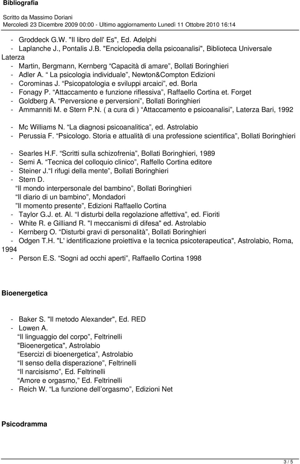 La psicologia individuale, Newton&Compton Edizioni - Corominas J. Psicopatologia e sviluppi arcaici, ed. Borla - Fonagy P. Attaccamento e funzione riflessiva, Raffaello Cortina et.
