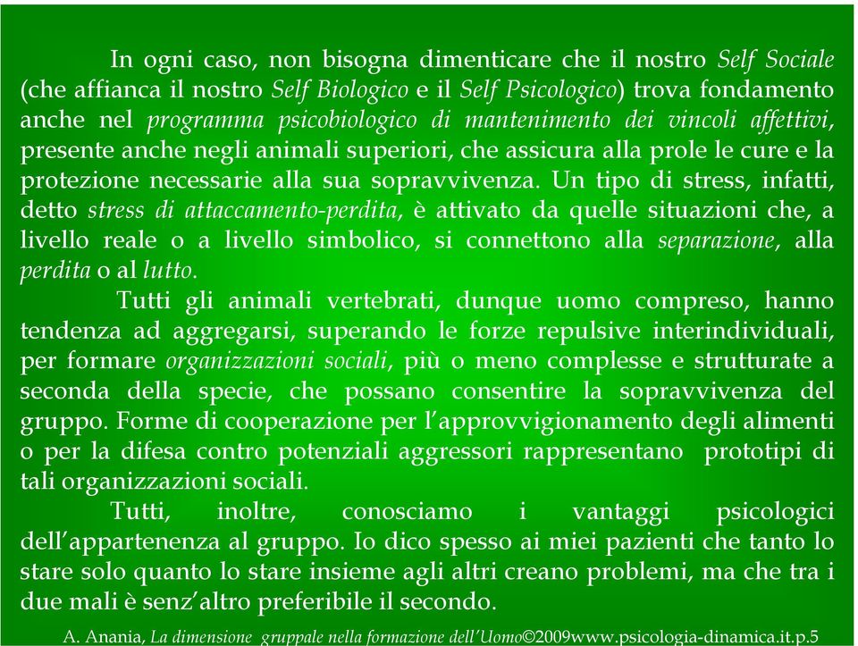 Un tipo di stress, infatti, detto stress di attaccamento-perdita, è attivato da quelle situazioni che, a livello reale o a livello simbolico, si connettono alla separazione, alla perdita oallutto.