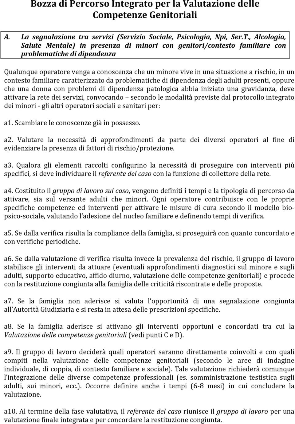 rischio, in un contesto familiare caratterizzato da problematiche di dipendenza degli adulti presenti, oppure che una donna con problemi di dipendenza patologica abbia iniziato una gravidanza, deve