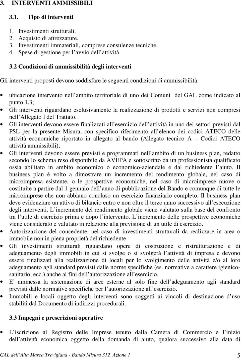 2 Condizioni di ammissibilità degli interventi Gli interventi proposti devono soddisfare le seguenti condizioni di ammissibilità: ubicazione intervento nell ambito territoriale di uno dei Comuni del