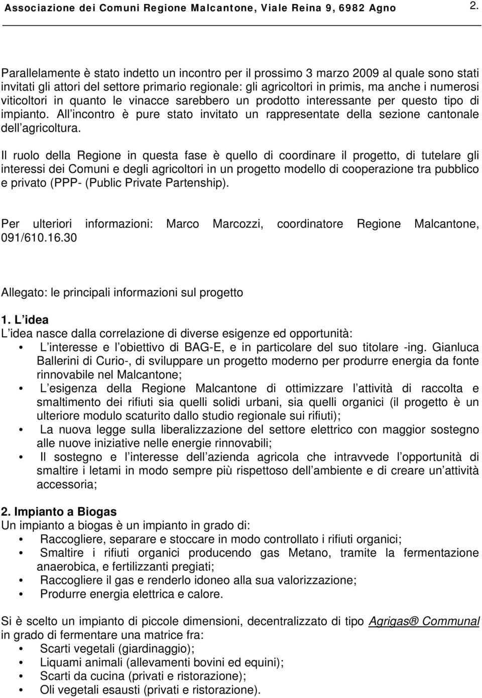 viticoltori in quanto le vinacce sarebbero un prodotto interessante per questo tipo di impianto. All incontro è pure stato invitato un rappresentate della sezione cantonale dell agricoltura.