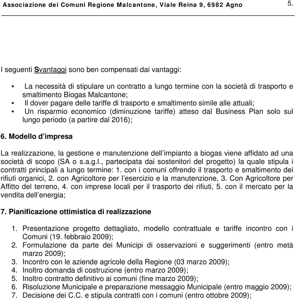 tariffe di trasporto e smaltimento simile alle attuali; Un risparmio economico (diminuzione tariffe) atteso dal Business Plan solo sul lungo periodo (a partire dal 2016); 6.