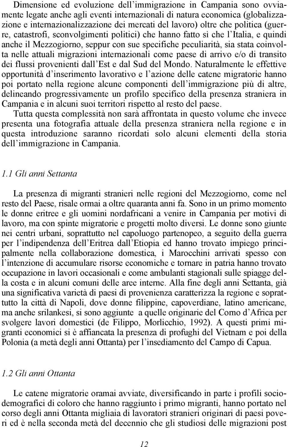 attuali migrazioni internazionali come paese di arrivo e/o di transito dei flussi provenienti dall Est e dal Sud del Mondo.