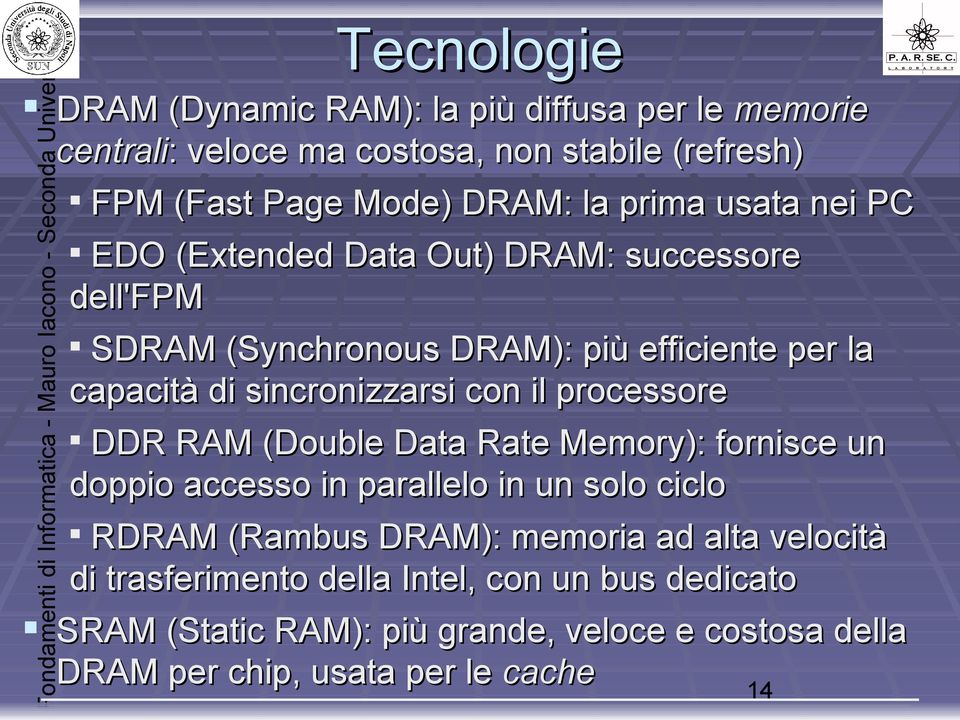 con il processore DDR RAM (Double Data Rate Memory): fornisce un doppio accesso in parallelo in un solo ciclo RDRAM (Rambus DRAM): memoria ad