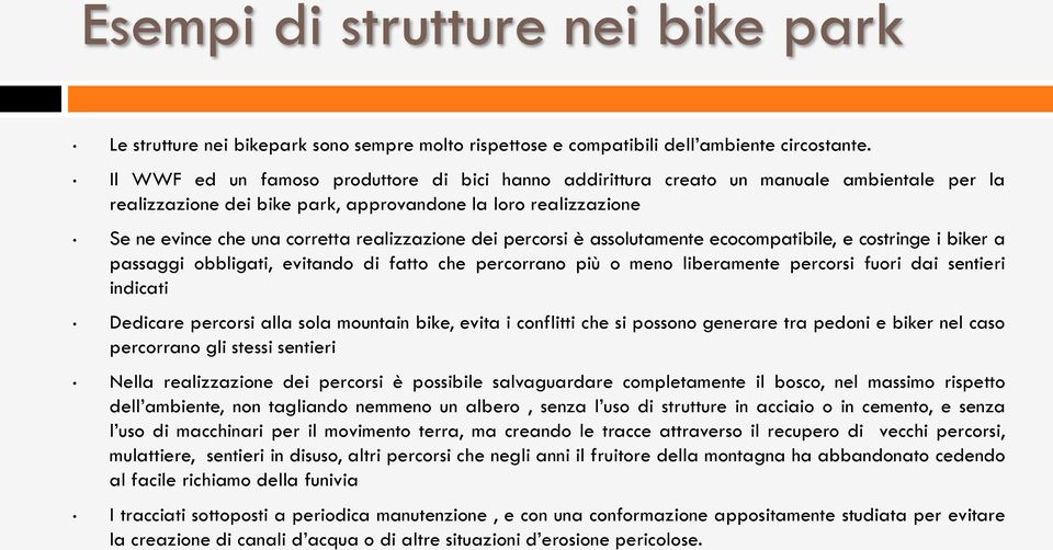 realizzazione dei percorsi è assolutamente ecocompatibile, e costringe i biker a passaggi obbligati, evitando di fatto che percorrano più o meno liberamente percorsi fuori dai sentieri indicati