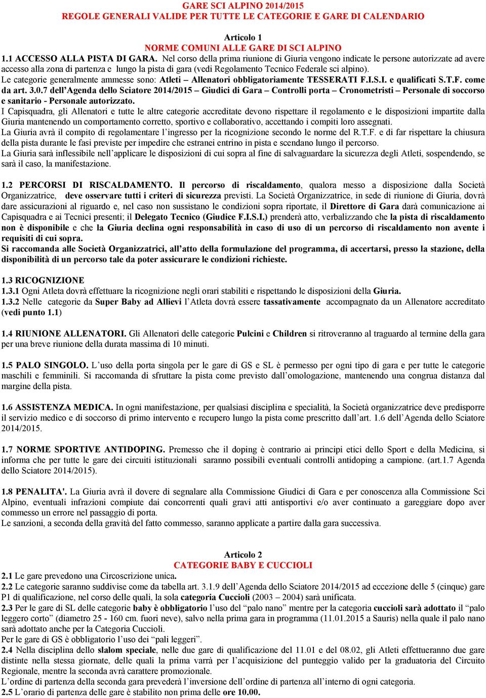 Le categorie generalmente ammesse sono: Atleti Allenatori obbligatoriamente TESSERATI F.I.S.I. e qualificati S.T.F. come da art. 3.0.