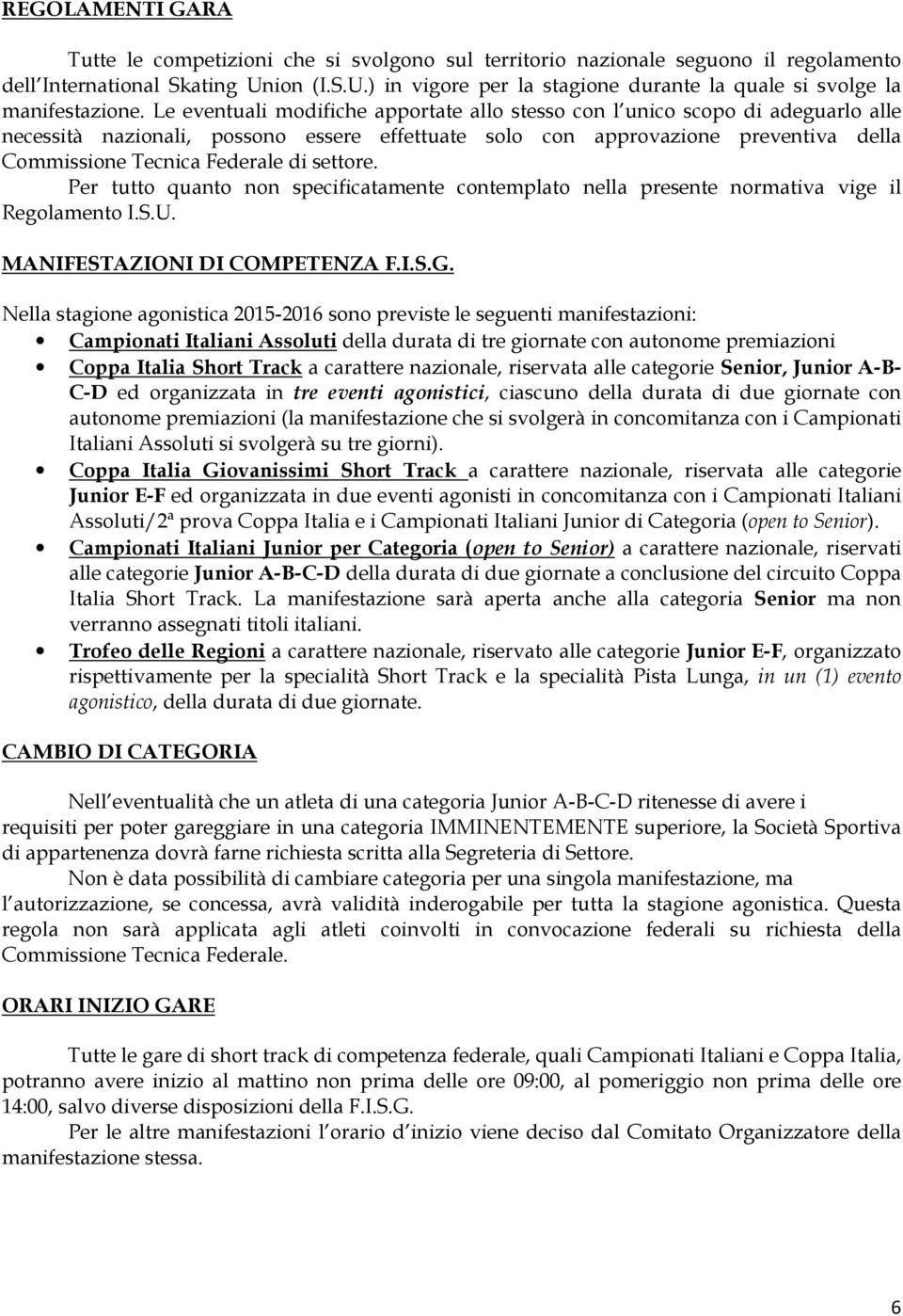 Le eventuali modifiche apportate allo stesso con l unico scopo di adeguarlo alle necessità nazionali, possono essere effettuate solo con approvazione preventiva della Commissione Tecnica Federale di