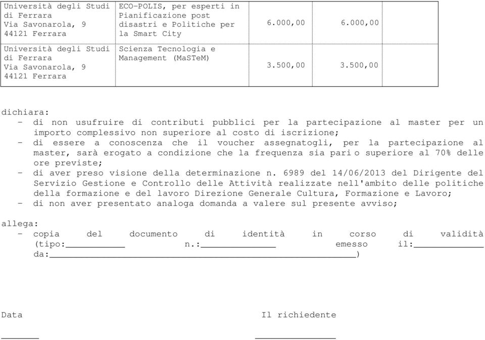 500,00 dichiara: - di non usufruire di contributi pubblici per la partecipazione al master per un importo complessivo non superiore al costo di iscrizione; - di essere a conoscenza che il voucher