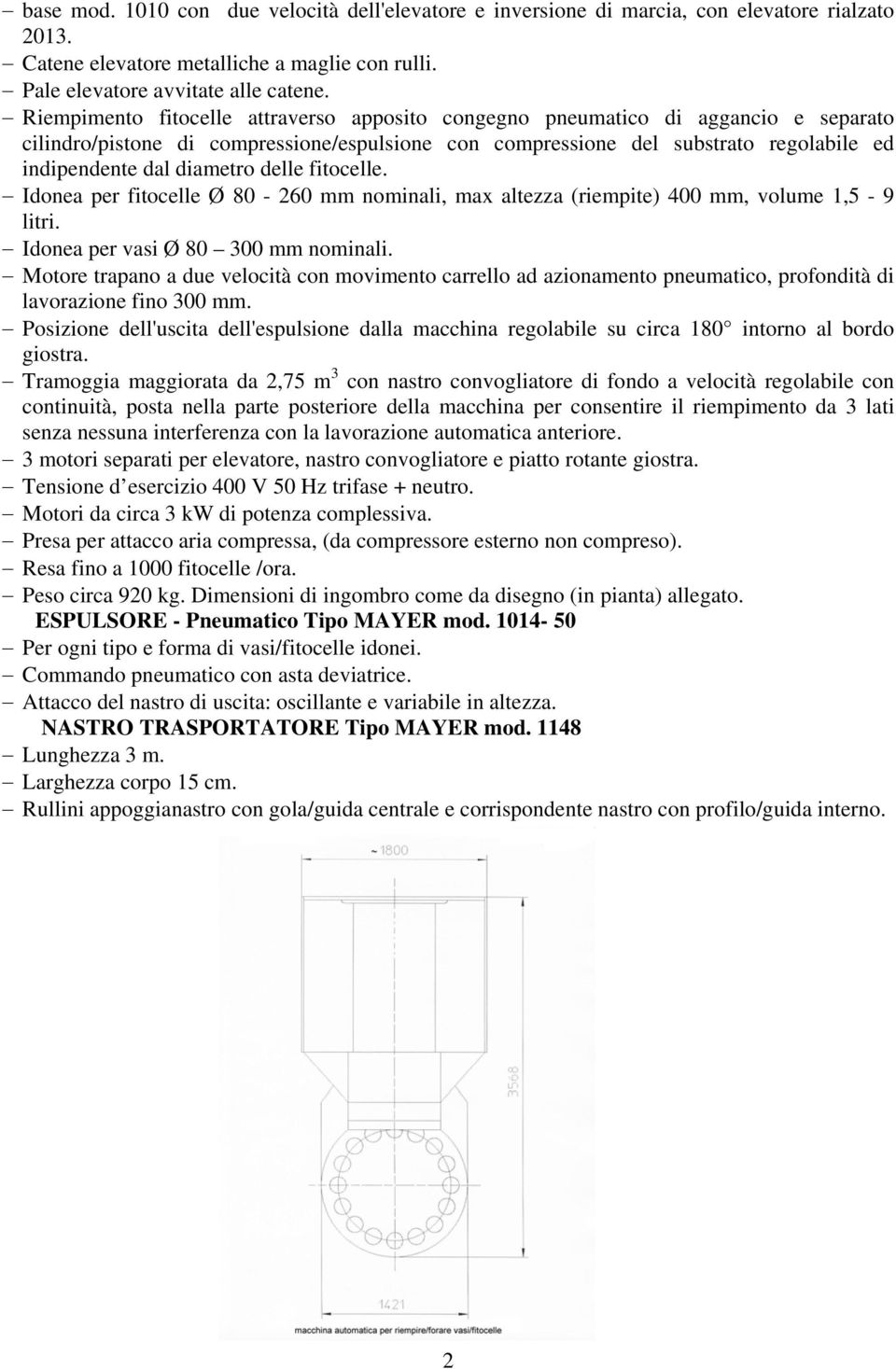 delle fitocelle. Idonea per fitocelle Ø 80-260 mm nominali, max altezza (riempite) 400 mm, volume 1,5-9 litri. Idonea per vasi Ø 80 300 mm nominali.