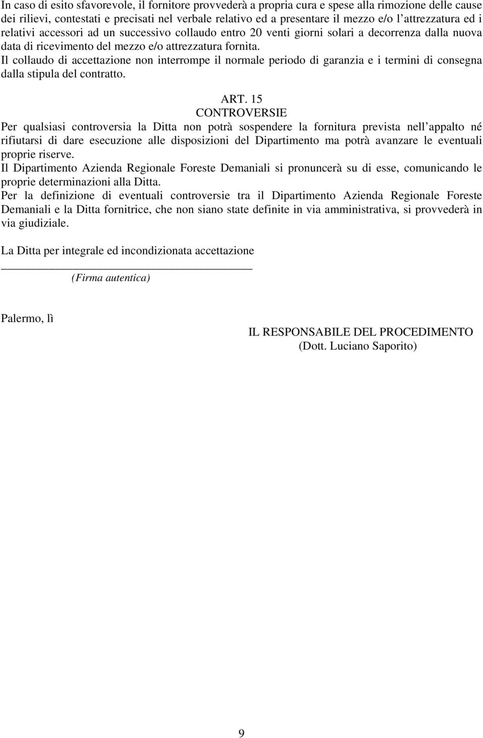 Il collaudo di accettazione non interrompe il normale periodo di garanzia e i termini di consegna dalla stipula del contratto. ART.