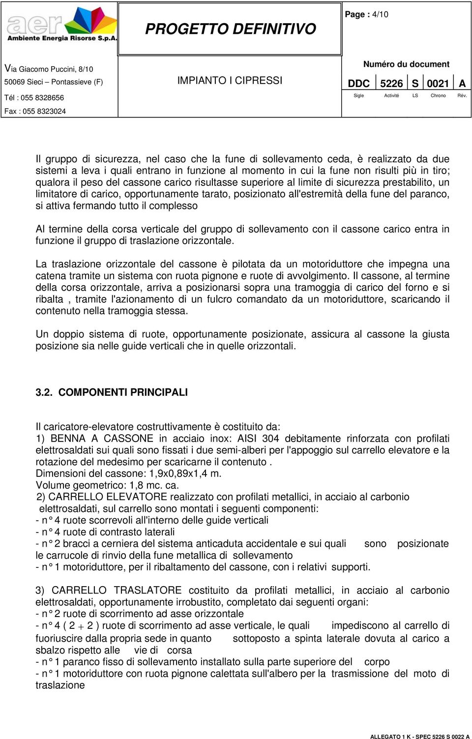 attiva fermando tutto il complesso Al termine della corsa verticale del gruppo di sollevamento con il cassone carico entra in funzione il gruppo di traslazione orizzontale.