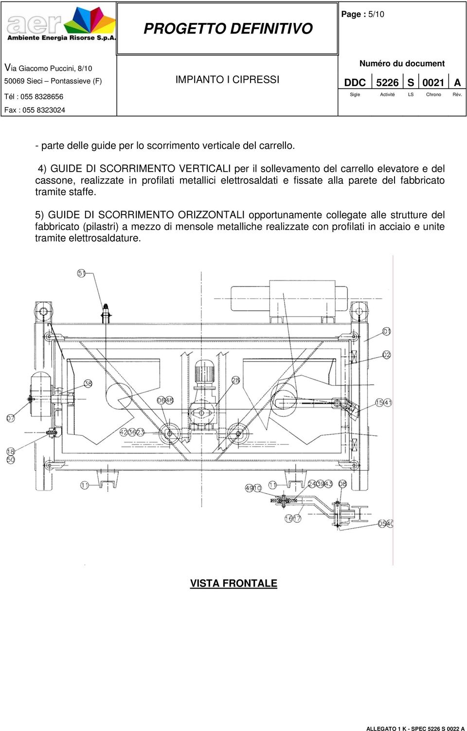 metallici elettrosaldati e fissate alla parete del fabbricato tramite staffe.