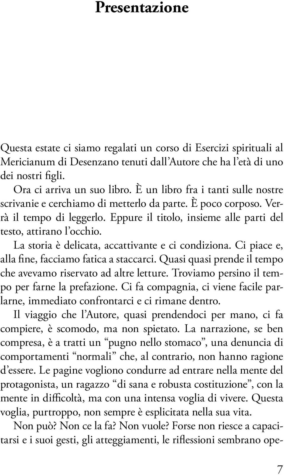 La storia è delicata, accattivante e ci condiziona. Ci piace e, alla fine, facciamo fatica a staccarci. Quasi quasi prende il tempo che avevamo riservato ad altre letture.