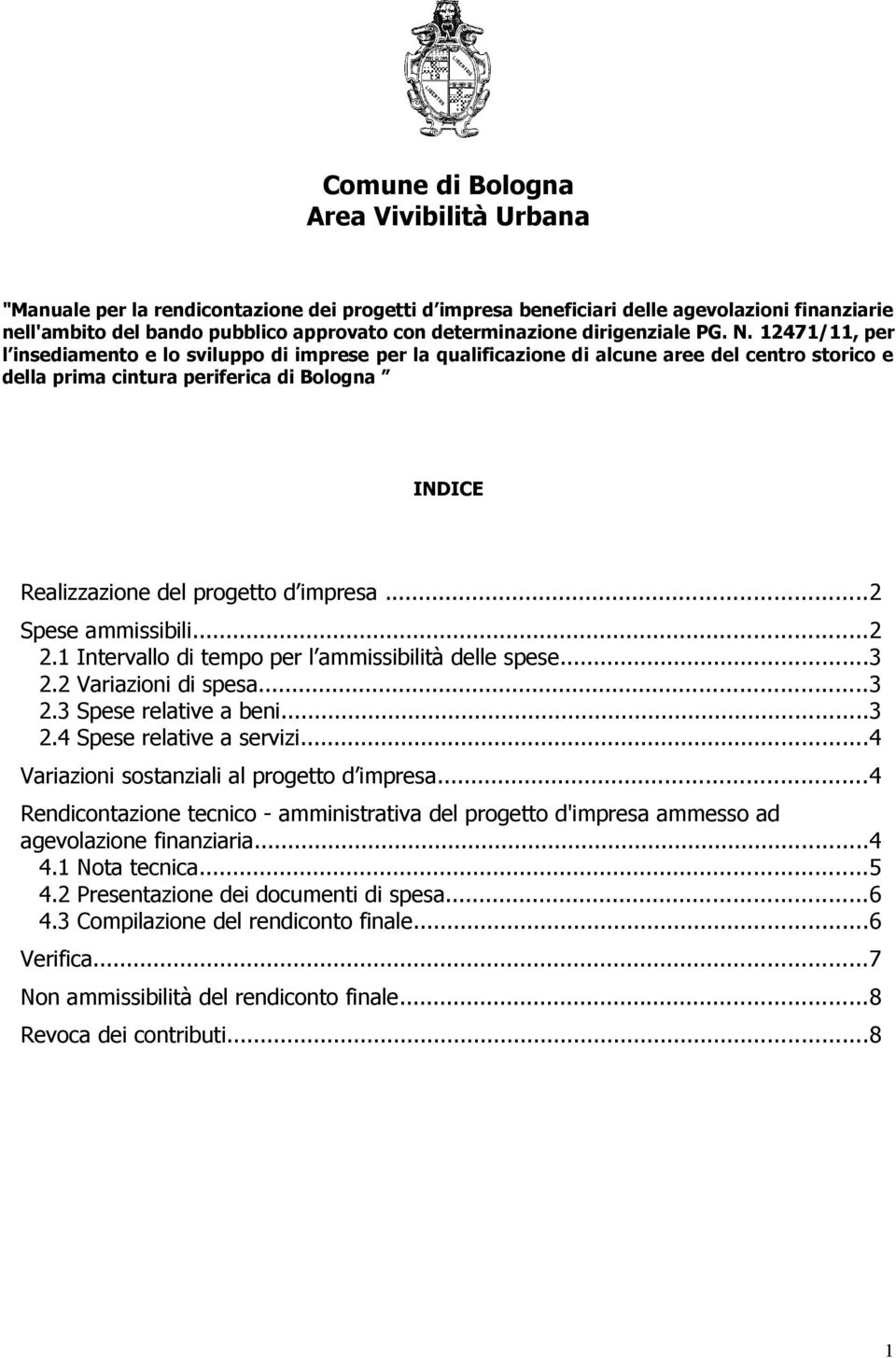 12471/11, per l insediamento e lo sviluppo di imprese per la qualificazione di alcune aree del centro storico e della prima cintura periferica di Bologna INDICE Realizzazione del progetto d impresa.