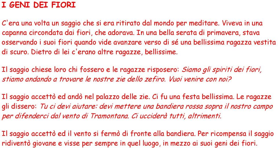 Il saggio chiese loro chi fossero e le ragazze risposero: Siamo gli spiriti dei fiori, stiamo andando a trovare le nostre zie dello zefiro. Vuoi venire con noi?